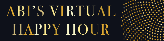 ABI'S VIRTUAL HAPPY HOUR
