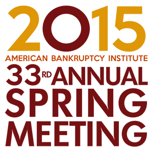 2015 American Bankruptcy Institute 33rd Annual Spring Meeting